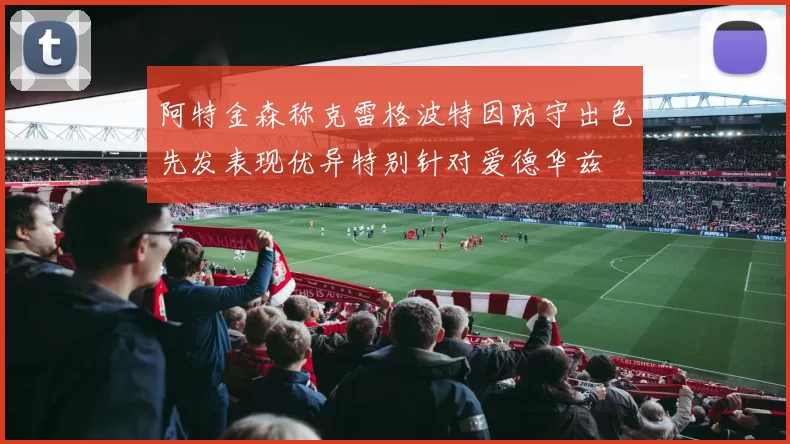 阿特金森称克雷格波特因防守出色先发表现优异特别针对爱德华兹
